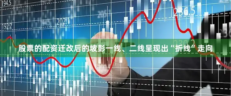股票的配资迁改后的坡彭一线、二线呈现出“折线”走向