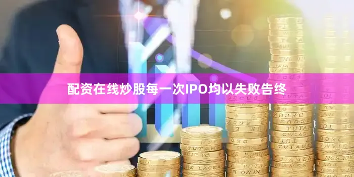 配资在线炒股每一次IPO均以失败告终