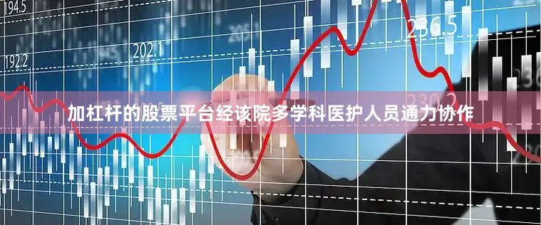 加杠杆的股票平台经该院多学科医护人员通力协作
