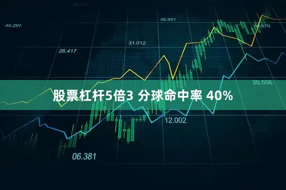 股票杠杆5倍3 分球命中率 40%
