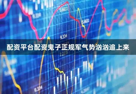 配资平台配资鬼子正规军气势汹汹追上来