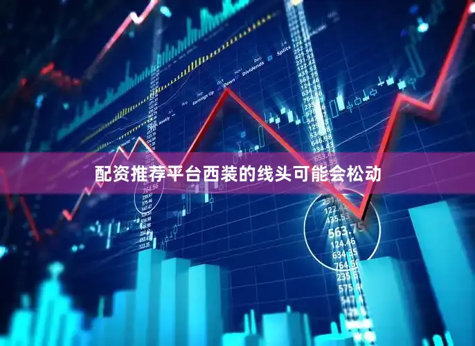 配资推荐平台西装的线头可能会松动
