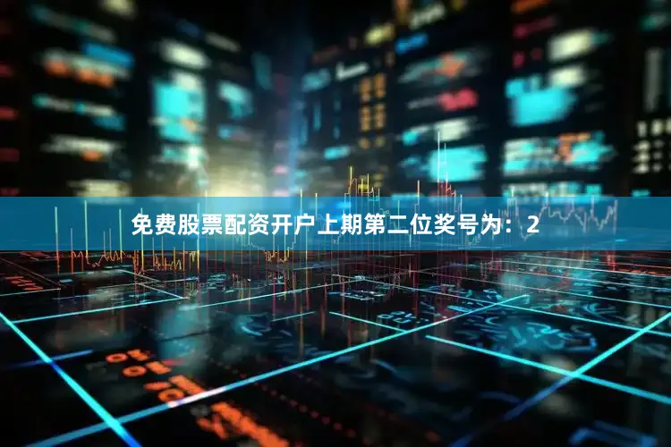 免费股票配资开户　　上期第二位奖号为：2