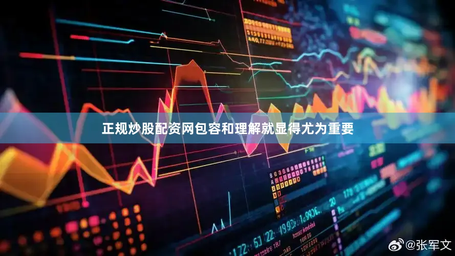 正规炒股配资网包容和理解就显得尤为重要