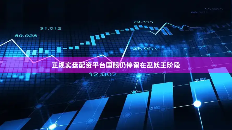 正规实盘配资平台国服仍停留在巫妖王阶段